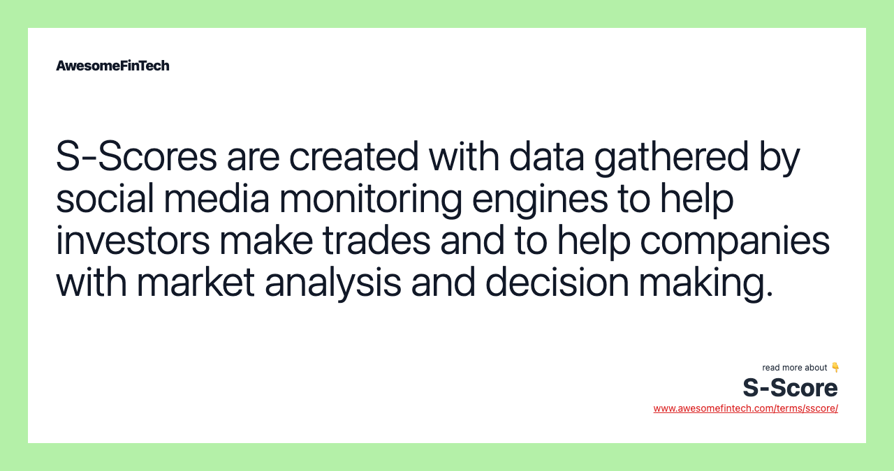 S-Scores are created with data gathered by social media monitoring engines to help investors make trades and to help companies with market analysis and decision making.