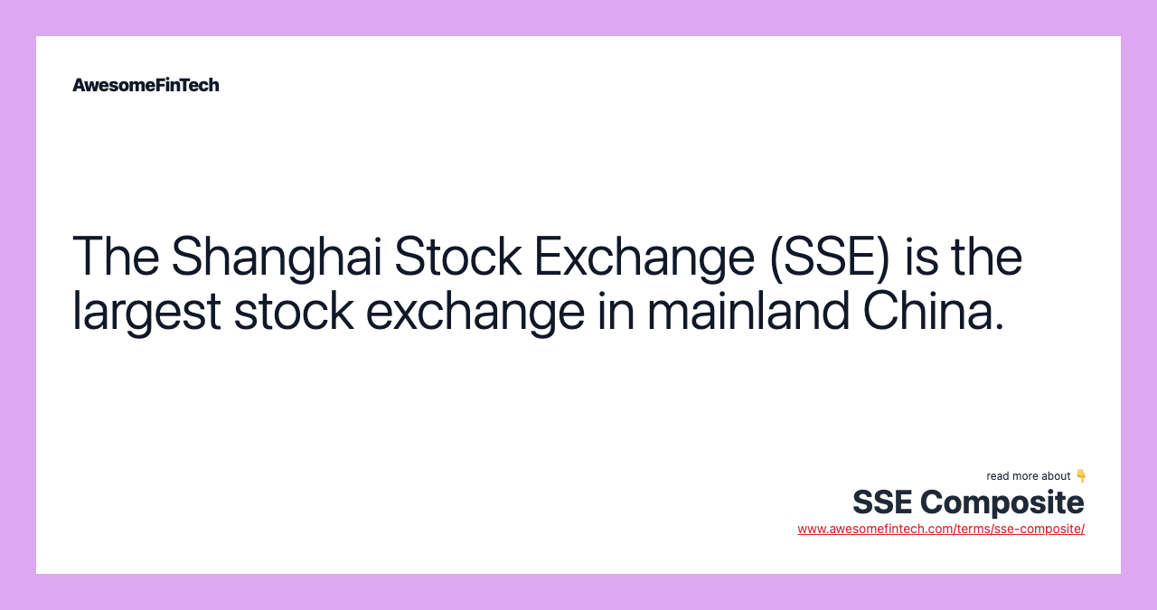 The Shanghai Stock Exchange (SSE) is the largest stock exchange in mainland China.