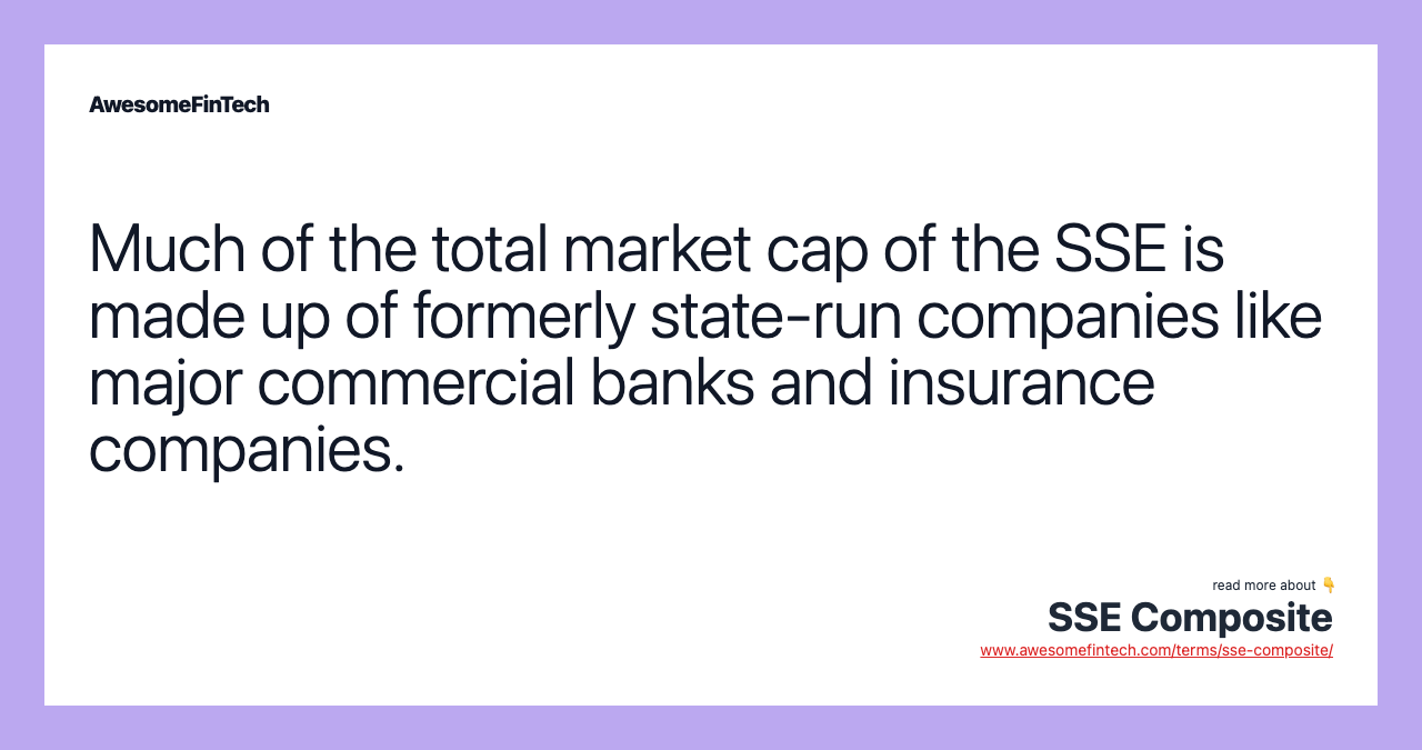 Much of the total market cap of the SSE is made up of formerly state-run companies like major commercial banks and insurance companies.