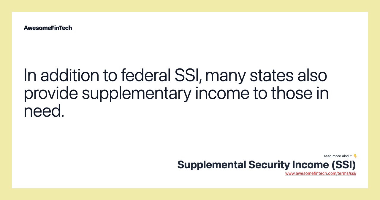 In addition to federal SSI, many states also provide supplementary income to those in need.