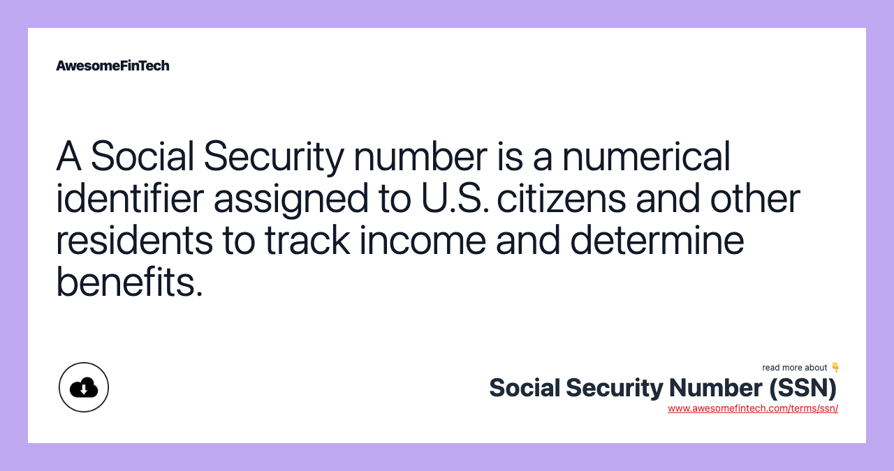 A Social Security number is a numerical identifier assigned to U.S. citizens and other residents to track income and determine benefits.