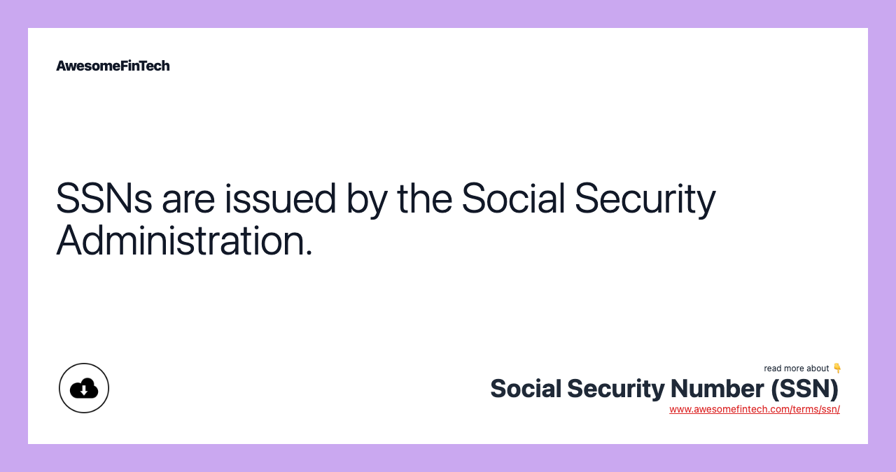 SSNs are issued by the Social Security Administration.