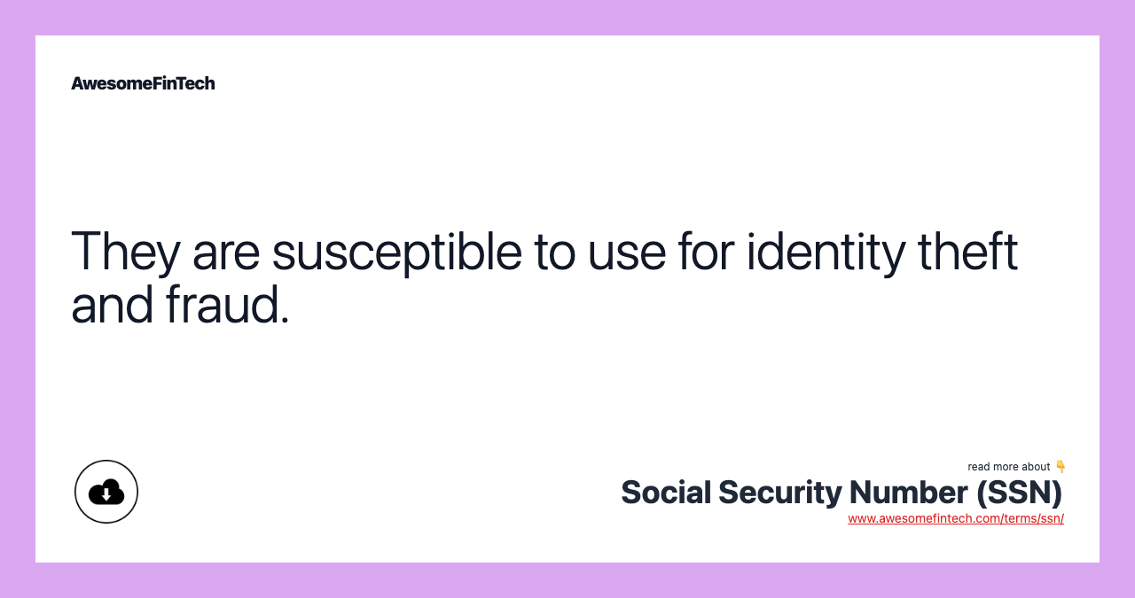 They are susceptible to use for identity theft and fraud.