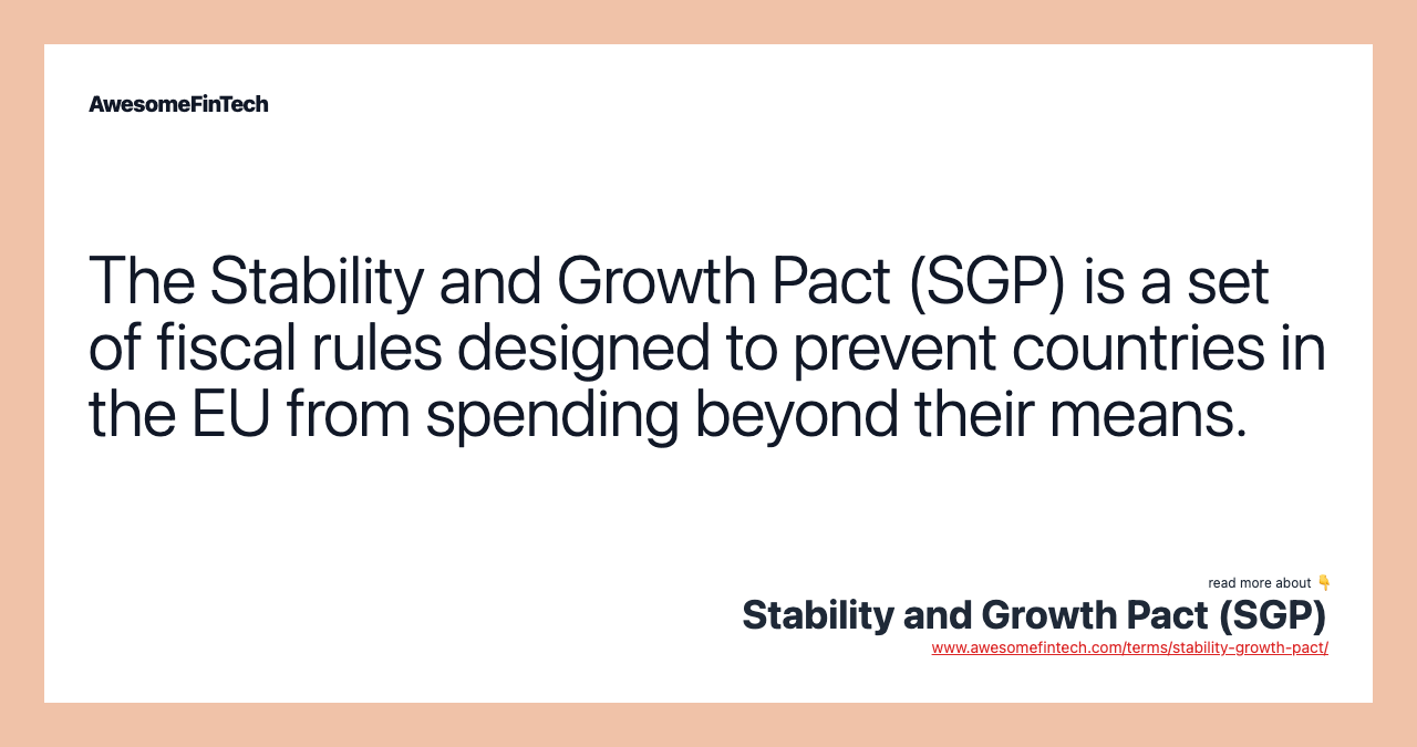 The Stability and Growth Pact (SGP) is a set of fiscal rules designed to prevent countries in the EU from spending beyond their means.