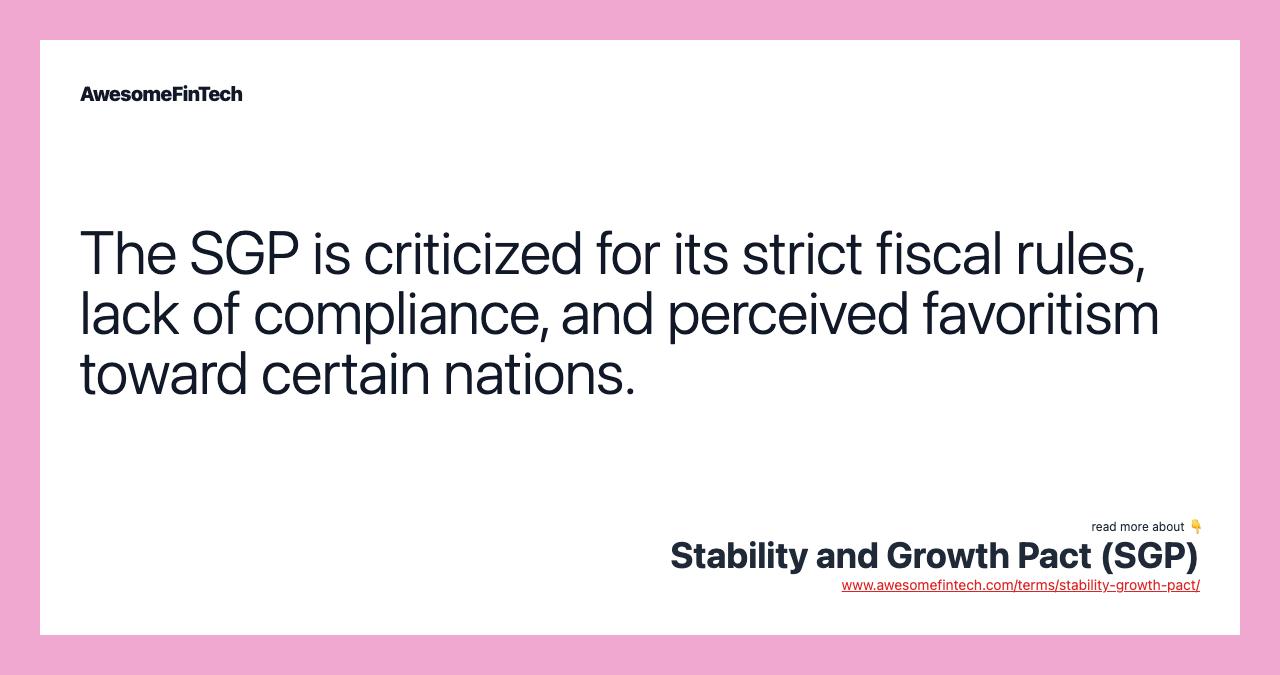 The SGP is criticized for its strict fiscal rules, lack of compliance, and perceived favoritism toward certain nations.