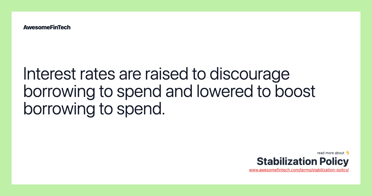 Interest rates are raised to discourage borrowing to spend and lowered to boost borrowing to spend.