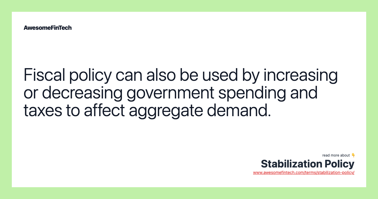 Fiscal policy can also be used by increasing or decreasing government spending and taxes to affect aggregate demand.