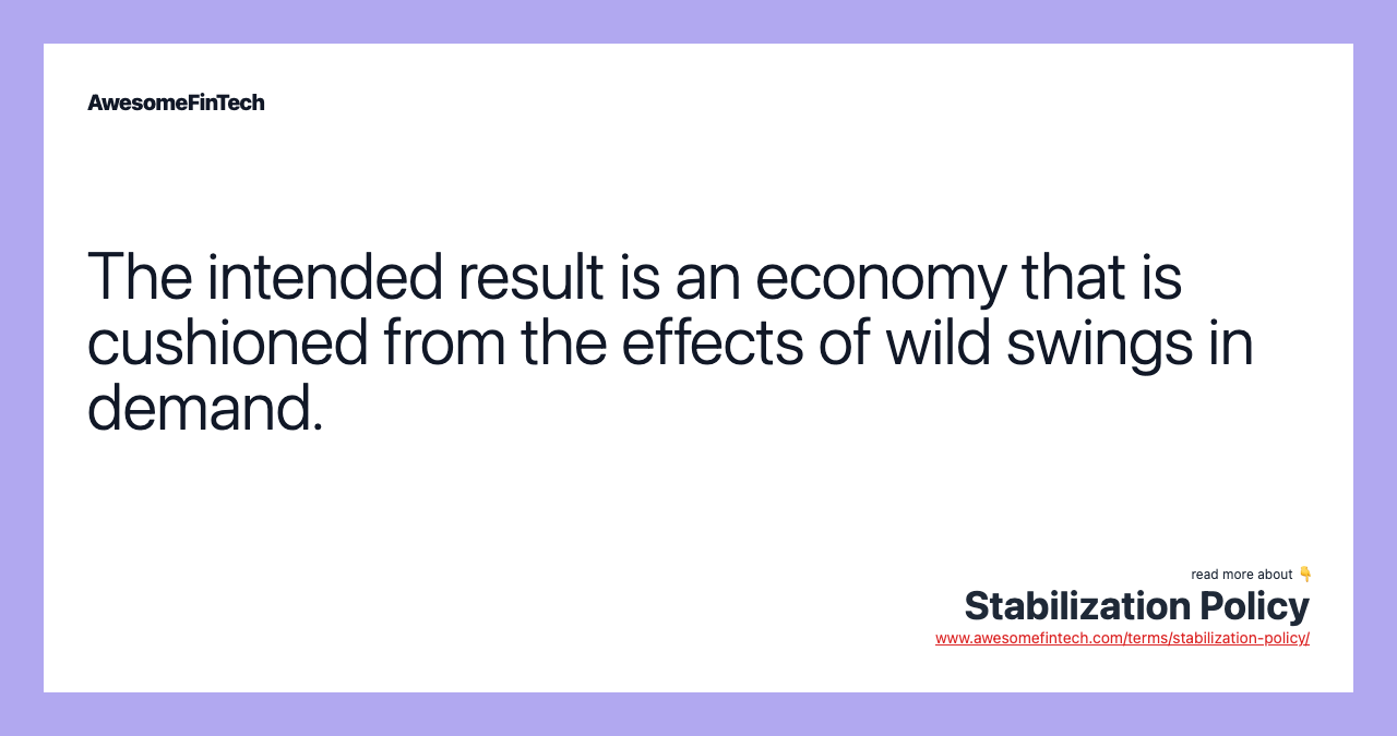 The intended result is an economy that is cushioned from the effects of wild swings in demand.