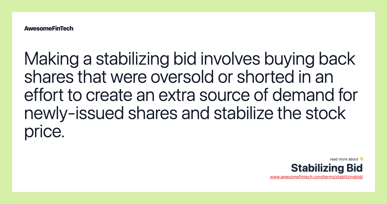 Making a stabilizing bid involves buying back shares that were oversold or shorted in an effort to create an extra source of demand for newly-issued shares and stabilize the stock price.