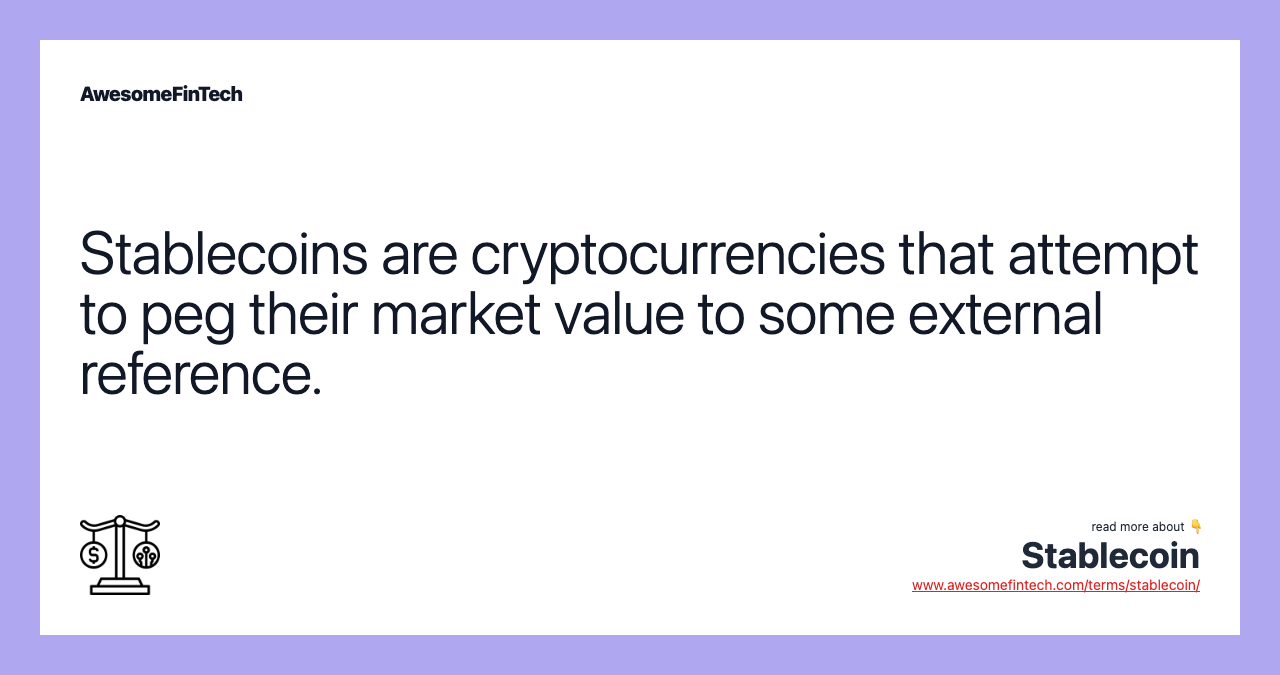 Stablecoins are cryptocurrencies that attempt to peg their market value to some external reference.