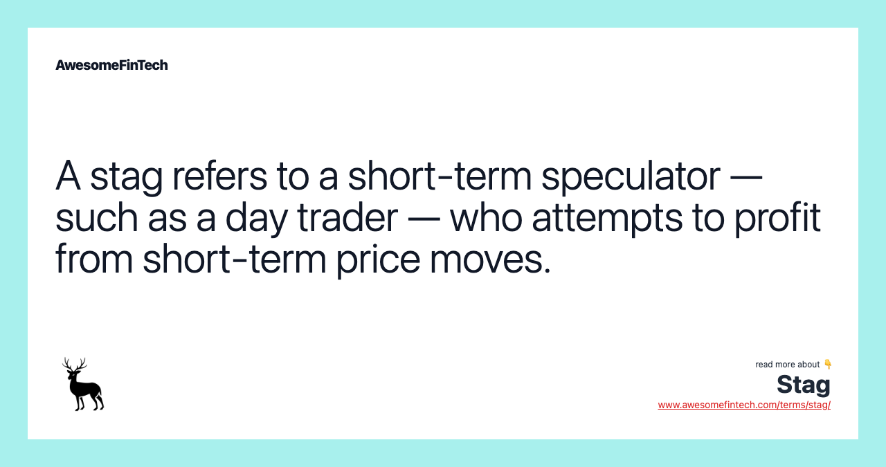 A stag refers to a short-term speculator — such as a day trader — who attempts to profit from short-term price moves.