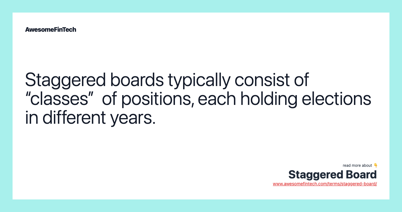 Staggered boards typically consist of “classes”  of positions, each holding elections in different years.