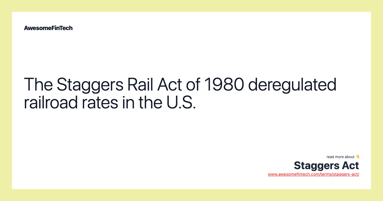 The Staggers Rail Act of 1980 deregulated railroad rates in the U.S.