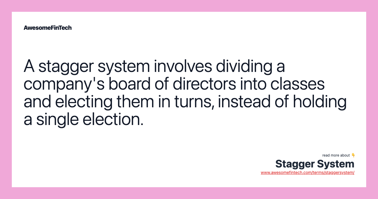 A stagger system involves dividing a company's board of directors into classes and electing them in turns, instead of holding a single election.