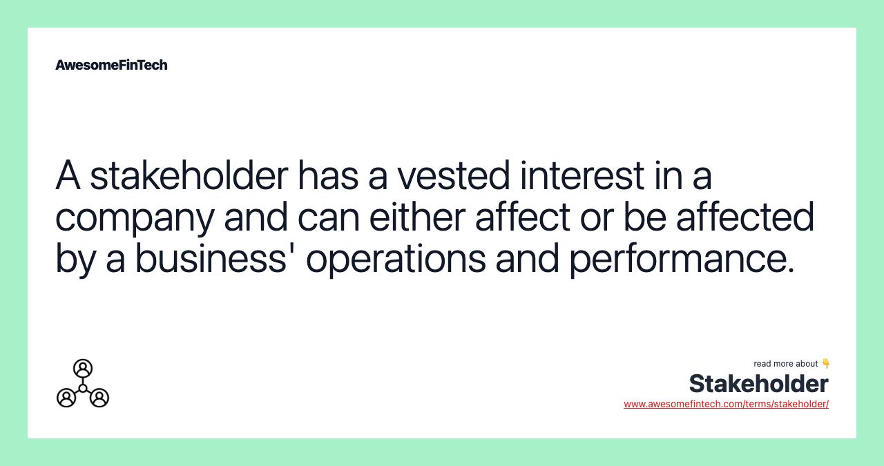 A stakeholder has a vested interest in a company and can either affect or be affected by a business' operations and performance.
