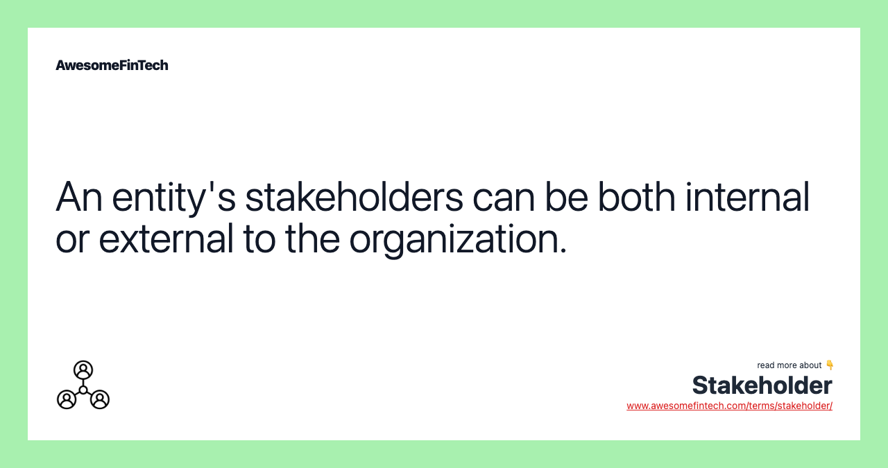 An entity's stakeholders can be both internal or external to the organization.