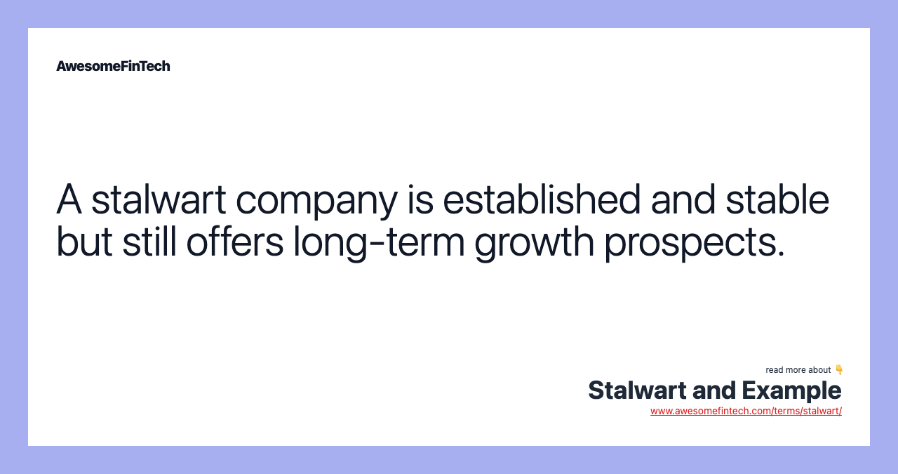 A stalwart company is established and stable but still offers long-term growth prospects.