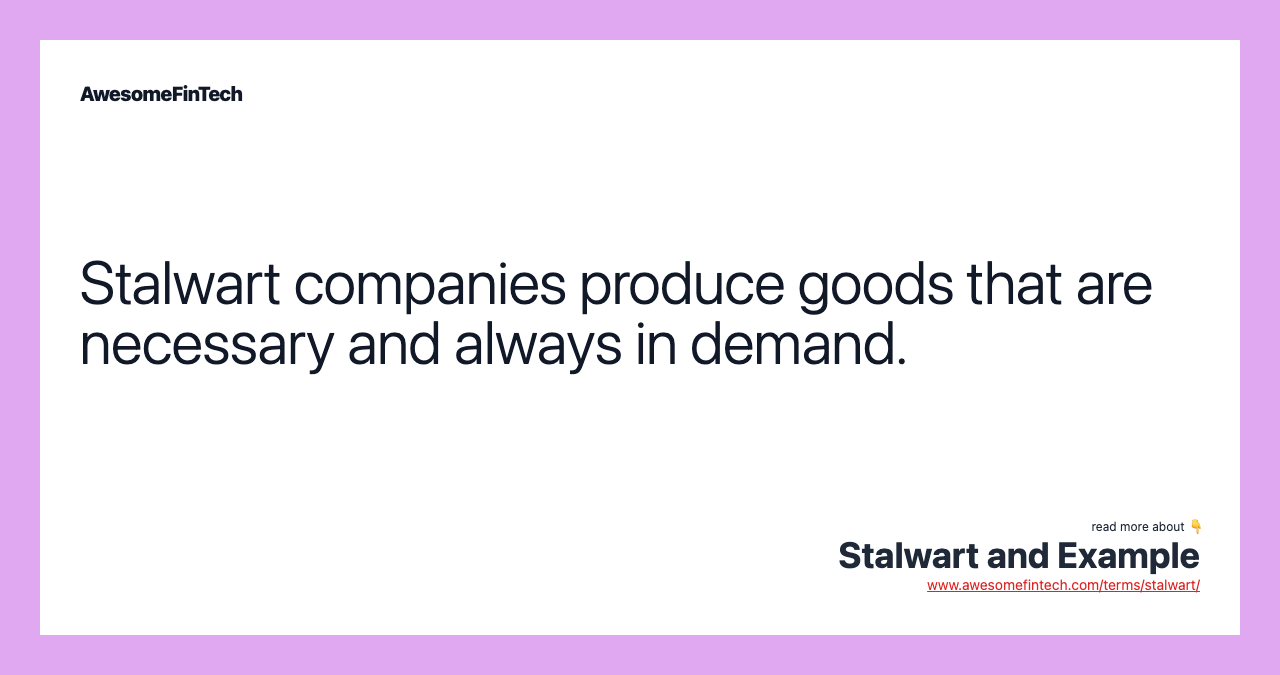 Stalwart companies produce goods that are necessary and always in demand.