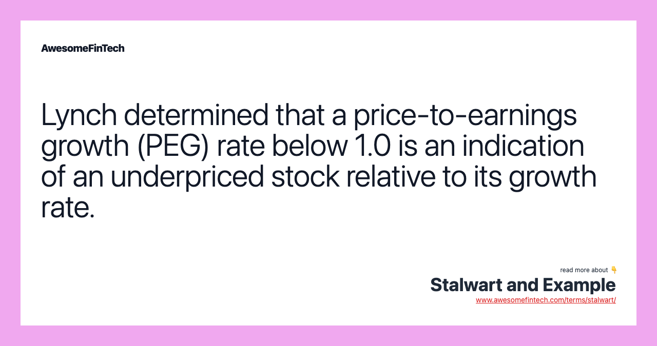 Lynch determined that a price-to-earnings growth (PEG) rate below 1.0 is an indication of an underpriced stock relative to its growth rate.