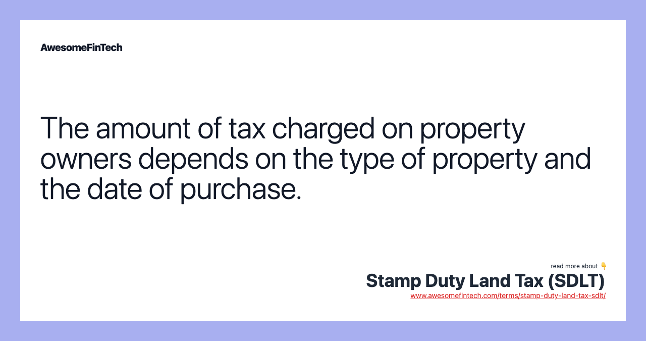The amount of tax charged on property owners depends on the type of property and the date of purchase.