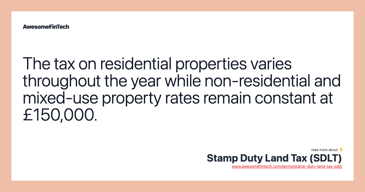 The tax on residential properties varies throughout the year while non-residential and mixed-use property rates remain constant at £150,000.