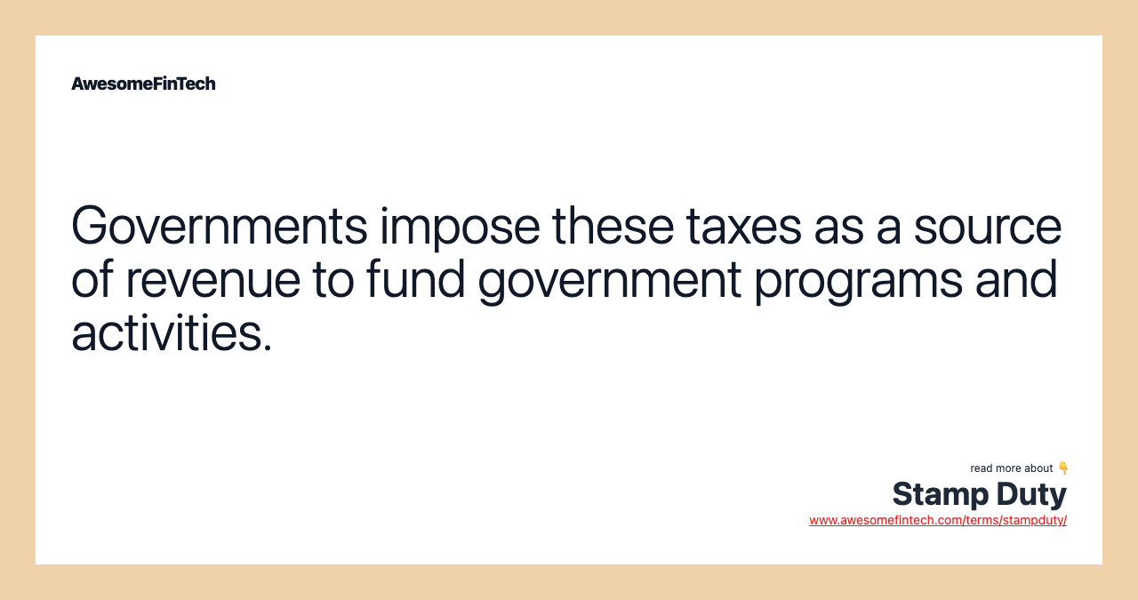 Governments impose these taxes as a source of revenue to fund government programs and activities.