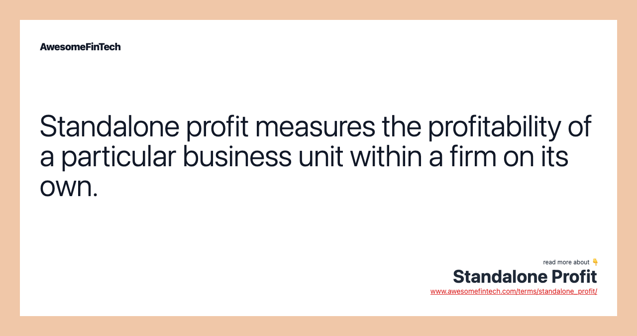 Standalone profit measures the profitability of a particular business unit within a firm on its own.