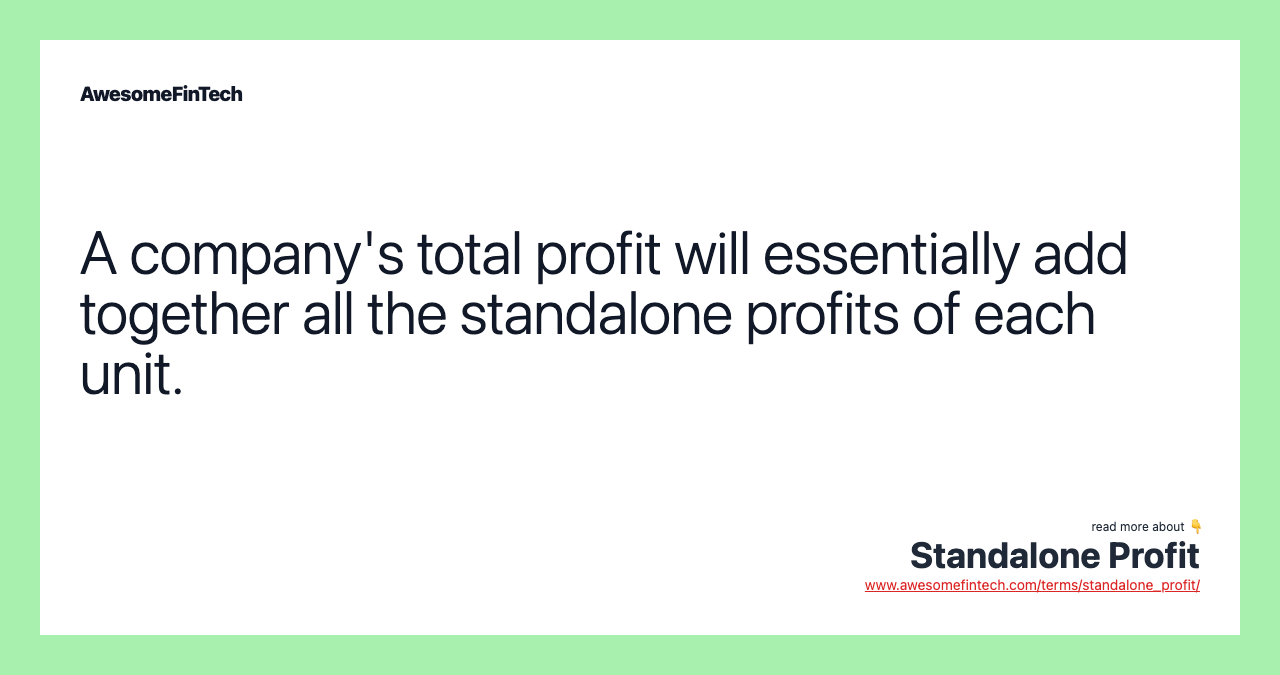 A company's total profit will essentially add together all the standalone profits of each unit.