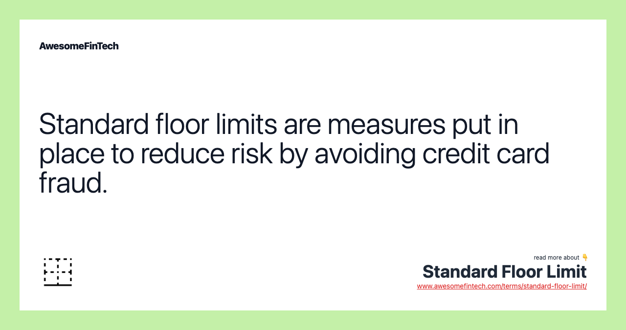 Standard floor limits are measures put in place to reduce risk by avoiding credit card fraud.