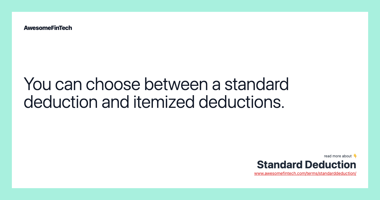 You can choose between a standard deduction and itemized deductions.
