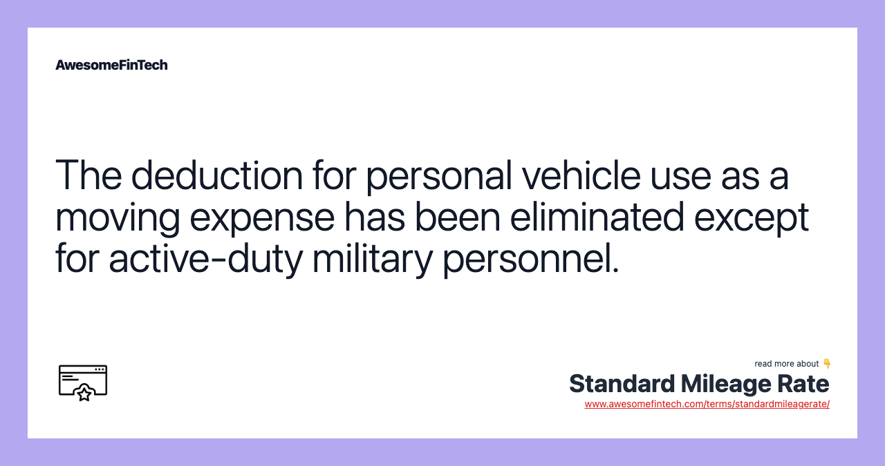 The deduction for personal vehicle use as a moving expense has been eliminated except for active-duty military personnel.