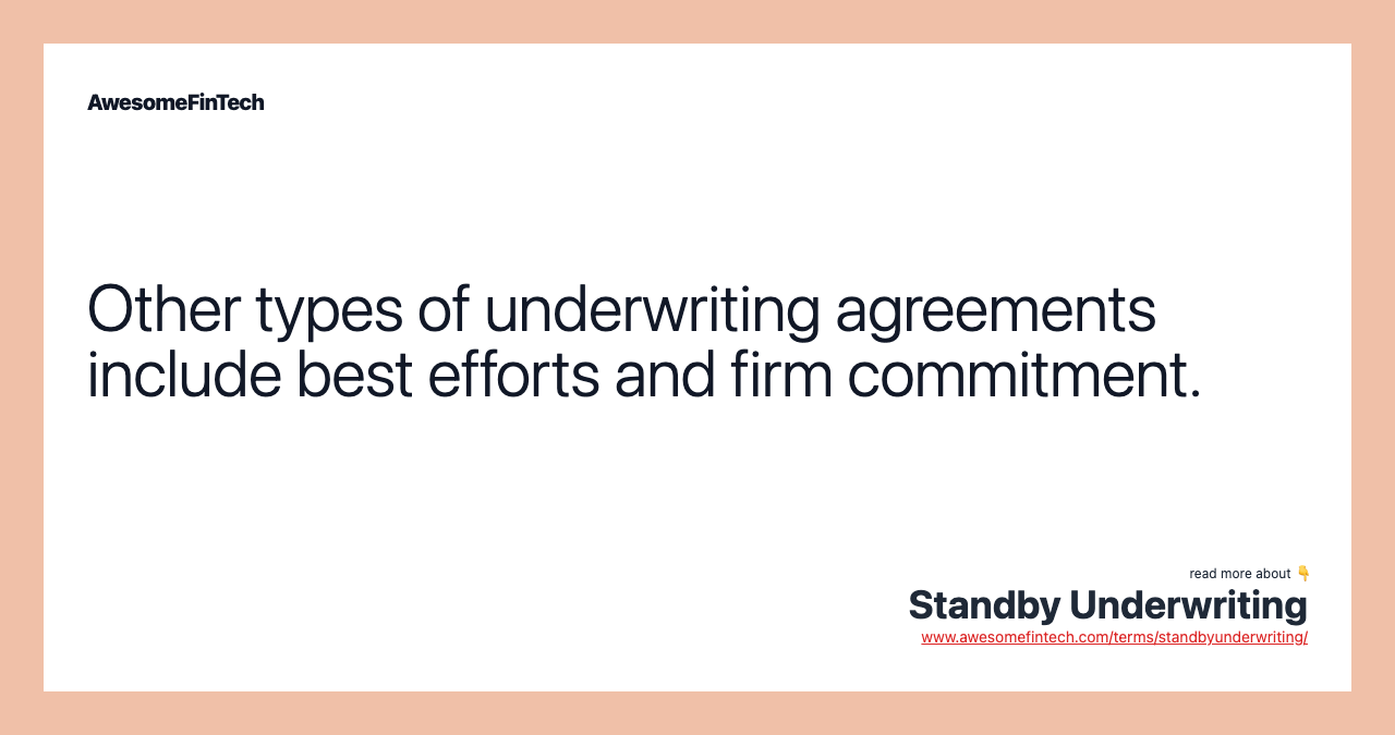 Other types of underwriting agreements include best efforts and firm commitment.
