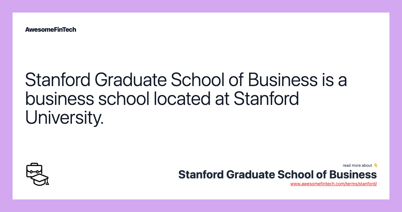 Stanford Graduate School of Business is a business school located at Stanford University.