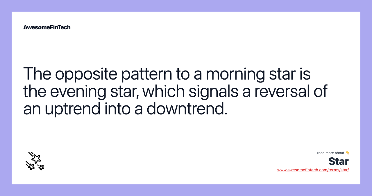 The opposite pattern to a morning star is the evening star, which signals a reversal of an uptrend into a downtrend.