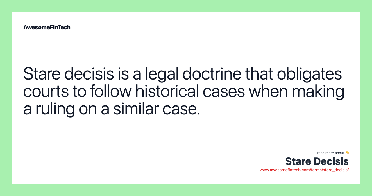 Stare decisis is a legal doctrine that obligates courts to follow historical cases when making a ruling on a similar case.