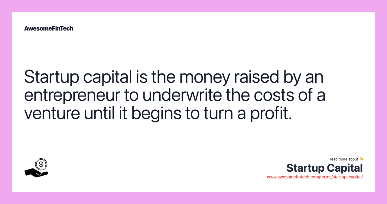 Startup capital is the money raised by an entrepreneur to underwrite the costs of a venture until it begins to turn a profit.