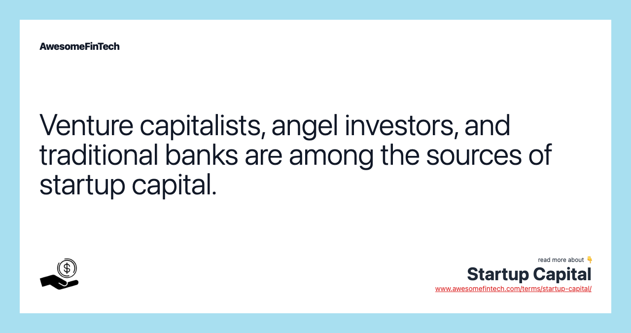 Venture capitalists, angel investors, and traditional banks are among the sources of startup capital.