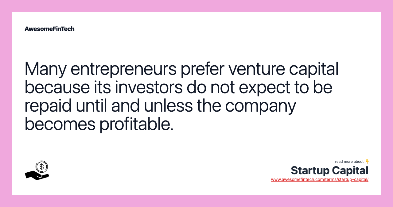 Many entrepreneurs prefer venture capital because its investors do not expect to be repaid until and unless the company becomes profitable.