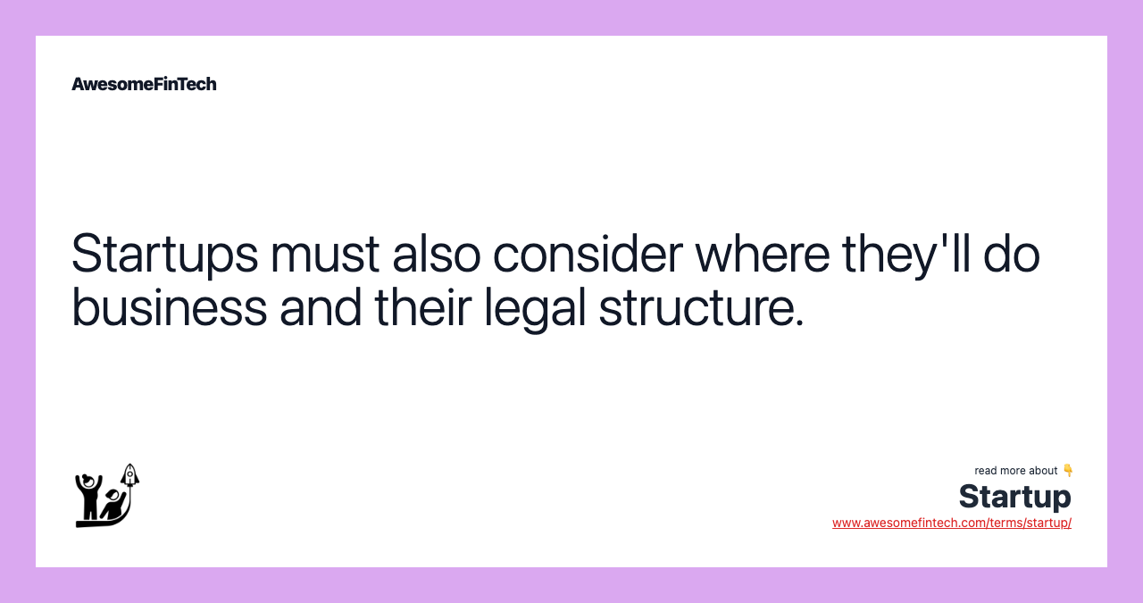 Startups must also consider where they'll do business and their legal structure.