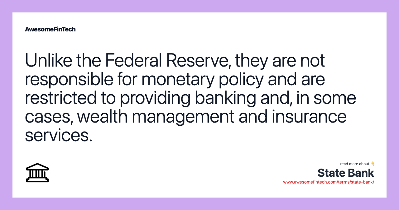 Unlike the Federal Reserve, they are not responsible for monetary policy and are restricted to providing banking and, in some cases, wealth management and insurance services.
