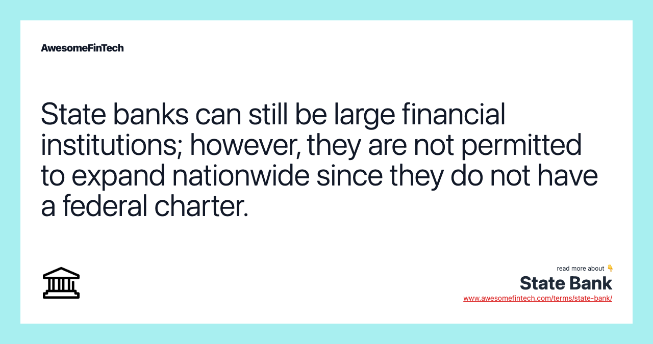 State banks can still be large financial institutions; however, they are not permitted to expand nationwide since they do not have a federal charter.