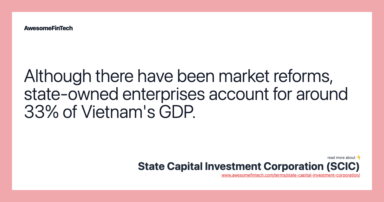 Although there have been market reforms, state-owned enterprises account for around 33% of Vietnam's GDP.