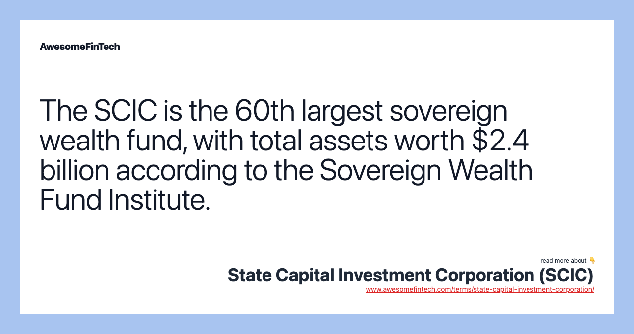 The SCIC is the 60th largest sovereign wealth fund, with total assets worth $2.4 billion according to the Sovereign Wealth Fund Institute.