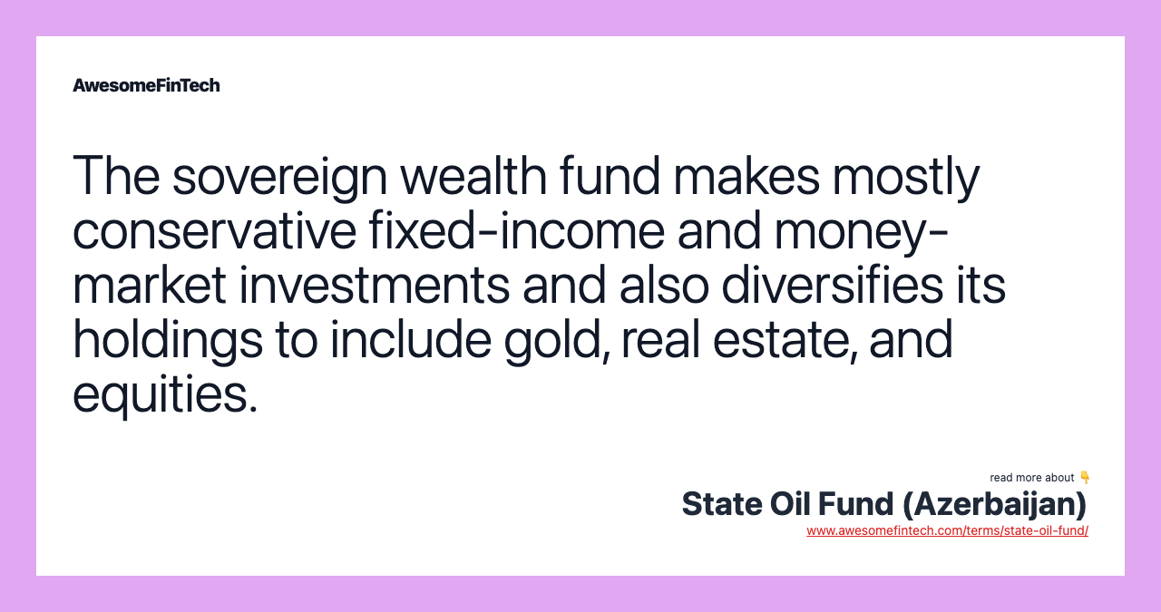 The sovereign wealth fund makes mostly conservative fixed-income and money-market investments and also diversifies its holdings to include gold, real estate, and equities.