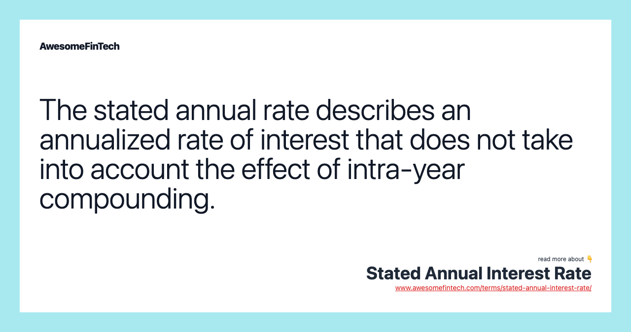 The stated annual rate describes an annualized rate of interest that does not take into account the effect of intra-year compounding.