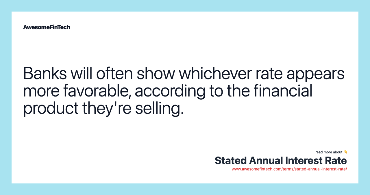 Banks will often show whichever rate appears more favorable, according to the financial product they're selling.
