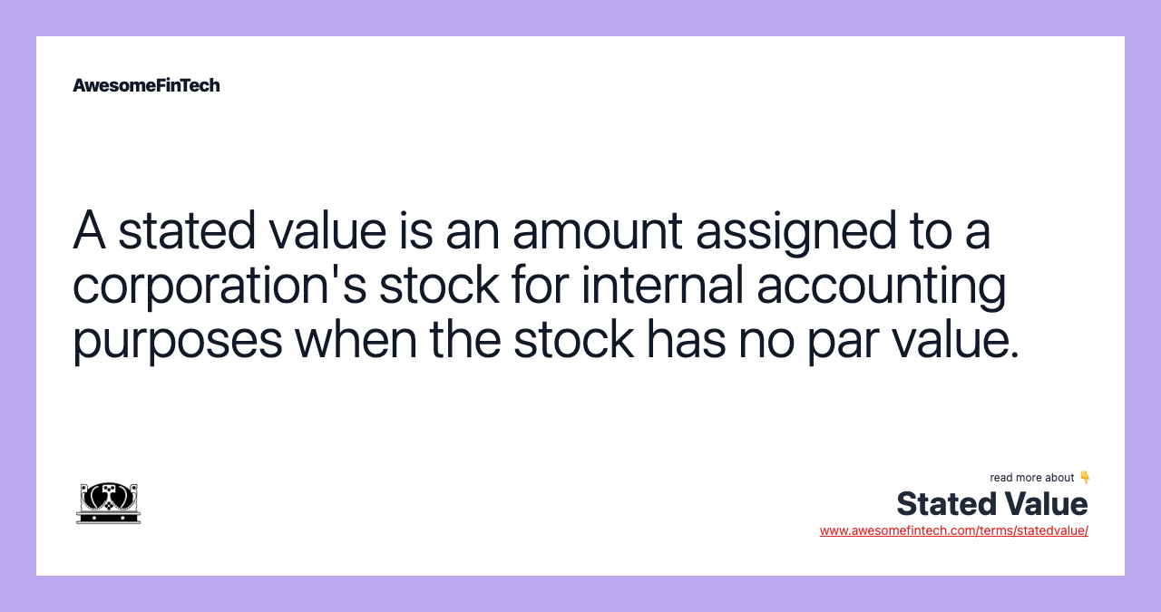 A stated value is an amount assigned to a corporation's stock for internal accounting purposes when the stock has no par value.