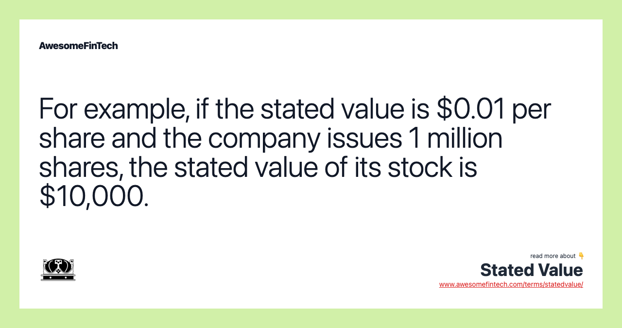 For example, if the stated value is $0.01 per share and the company issues 1 million shares, the stated value of its stock is $10,000.