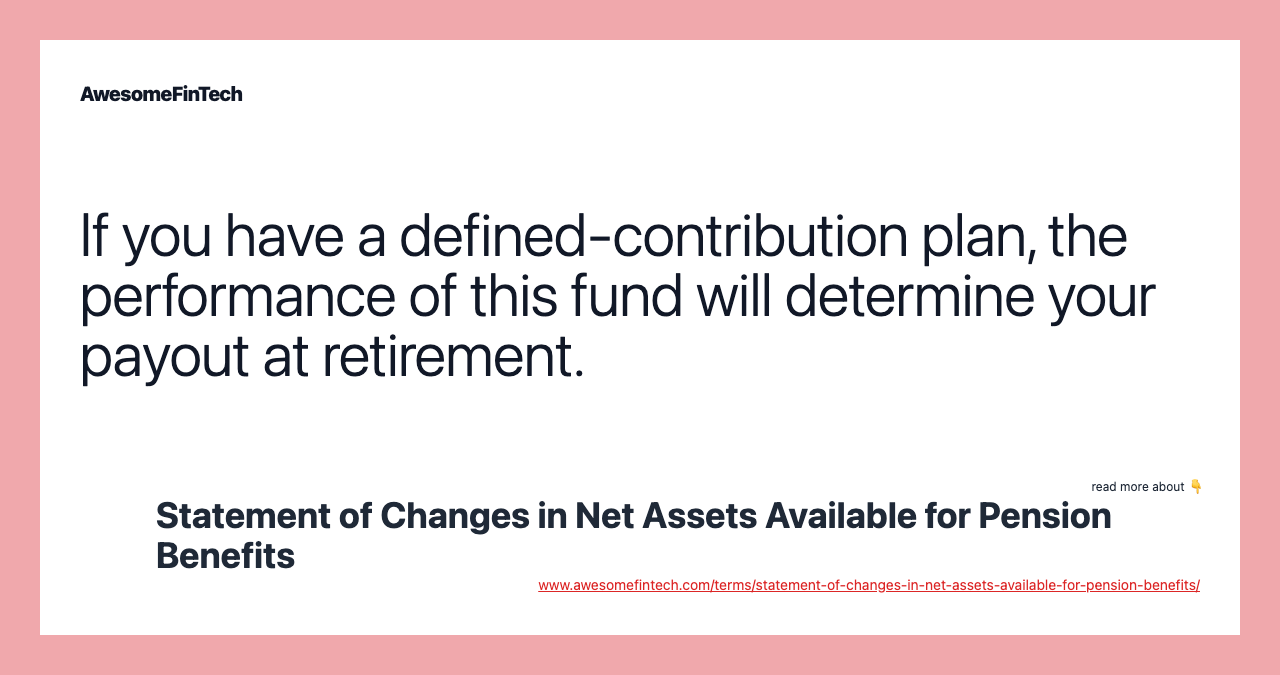 If you have a defined-contribution plan, the performance of this fund will determine your payout at retirement.