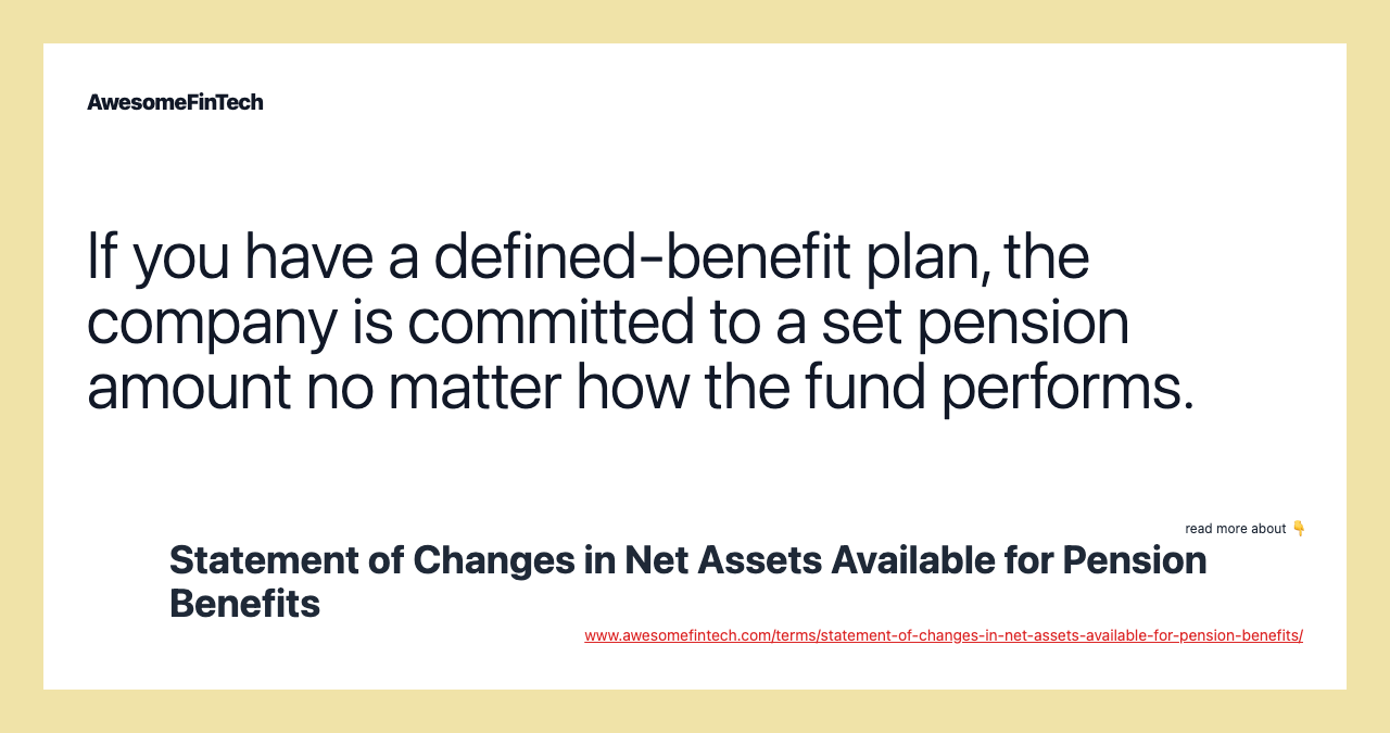 If you have a defined-benefit plan, the company is committed to a set pension amount no matter how the fund performs.